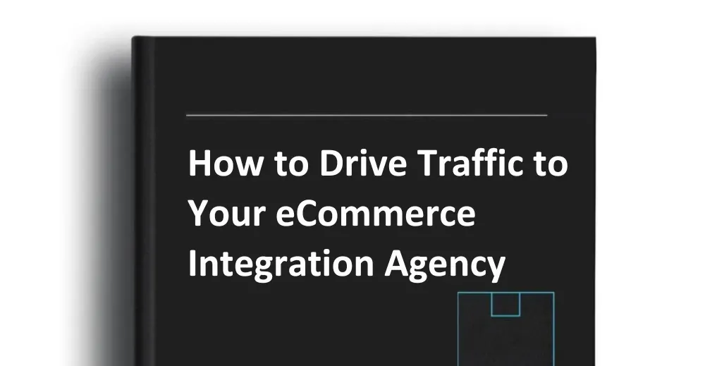 How to Drive Traffic to Your eCommerce Integration Agency