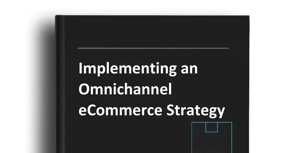 Implementing an Omnichannel eCommerce Strategy