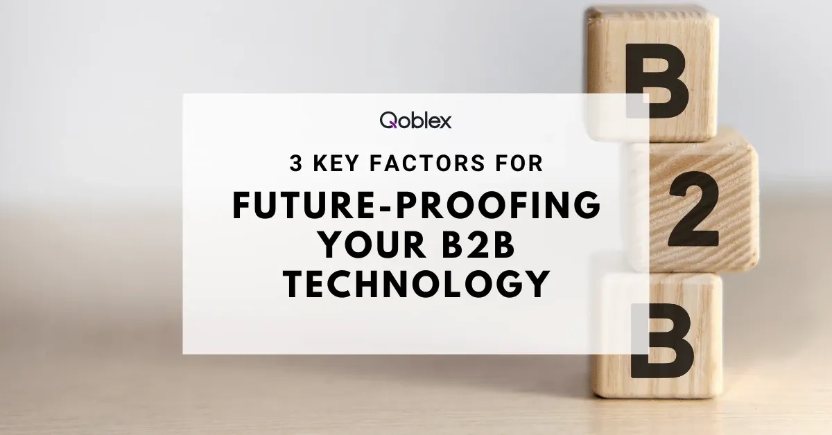 3 Key Factors for Future-Proofing Your B2B Technology