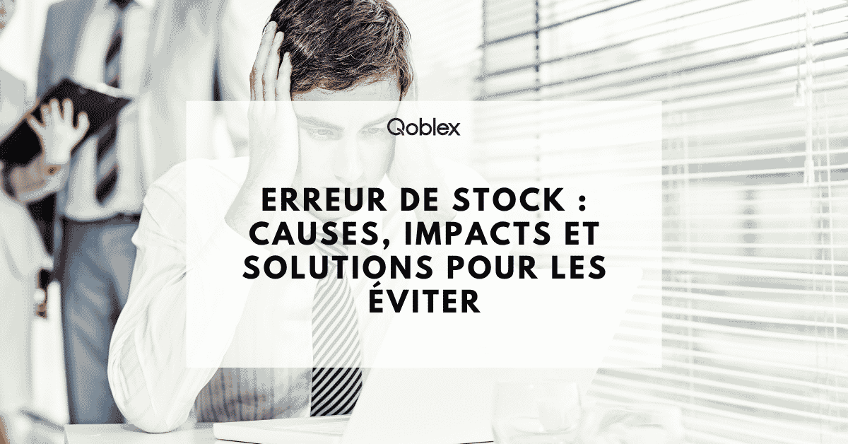 Erreur de stock : causes, impacts et solutions pour les éviter