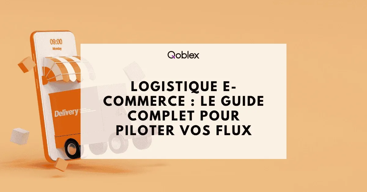 Logistique e-commerce : le guide complet pour piloter vos flux